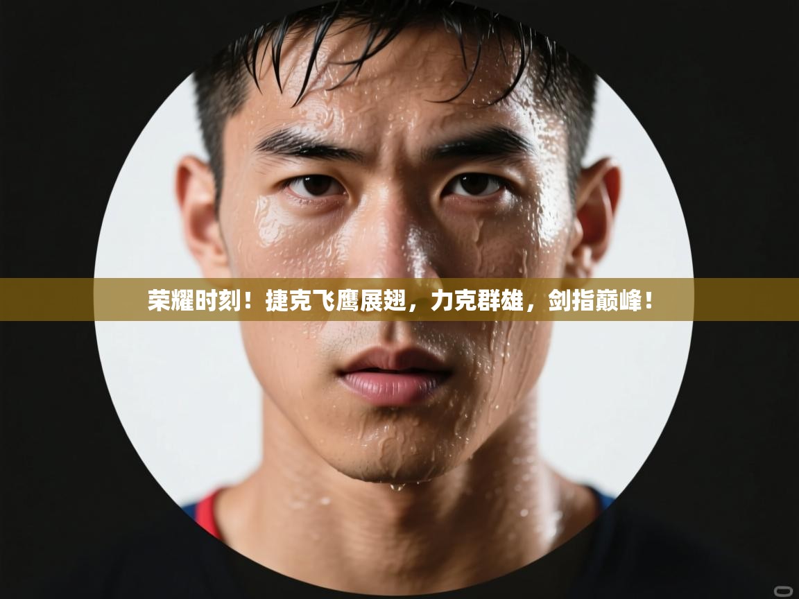 荣耀时刻！捷克飞鹰展翅，力克群雄，剑指巅峰！  第2张