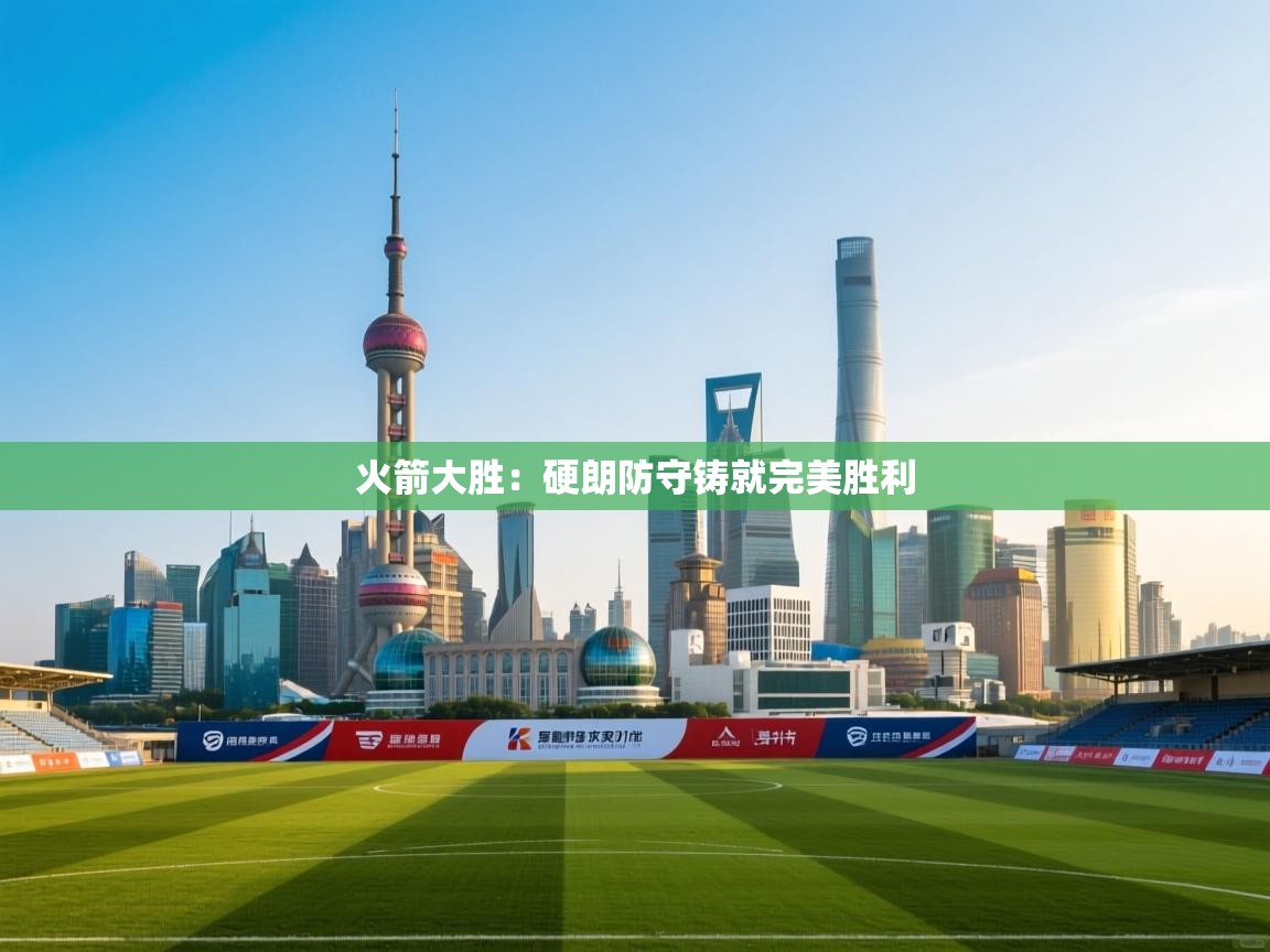 火箭大胜：硬朗防守铸就完美胜利  第2张